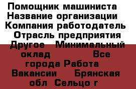 Помощник машиниста › Название организации ­ Компания-работодатель › Отрасль предприятия ­ Другое › Минимальный оклад ­ 50 000 - Все города Работа » Вакансии   . Брянская обл.,Сельцо г.